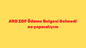 ard zdf ödeme belgesi gelmedi ne yapmalıyım?